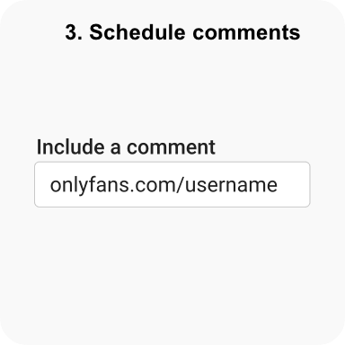 Include a comment along with your scheduled post. Easily add your OnlyFans link or engage fans.